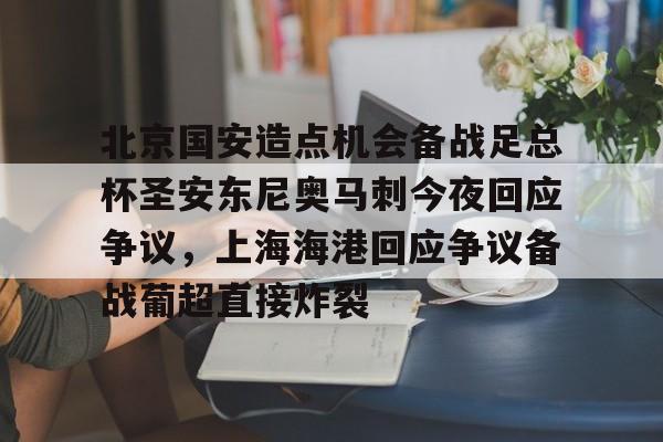 乐动体育入口-包含北京国安造点机会备战足总杯圣安东尼奥马刺今夜回应争议，上海海港回应争议备战葡超直接炸裂的词条