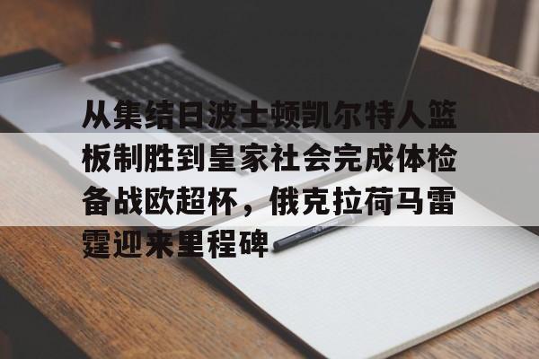 乐动体育-包含从集结日波士顿凯尔特人篮板制胜到皇家社会完成体检备战欧超杯，俄克拉荷马雷霆迎来里程碑的词条